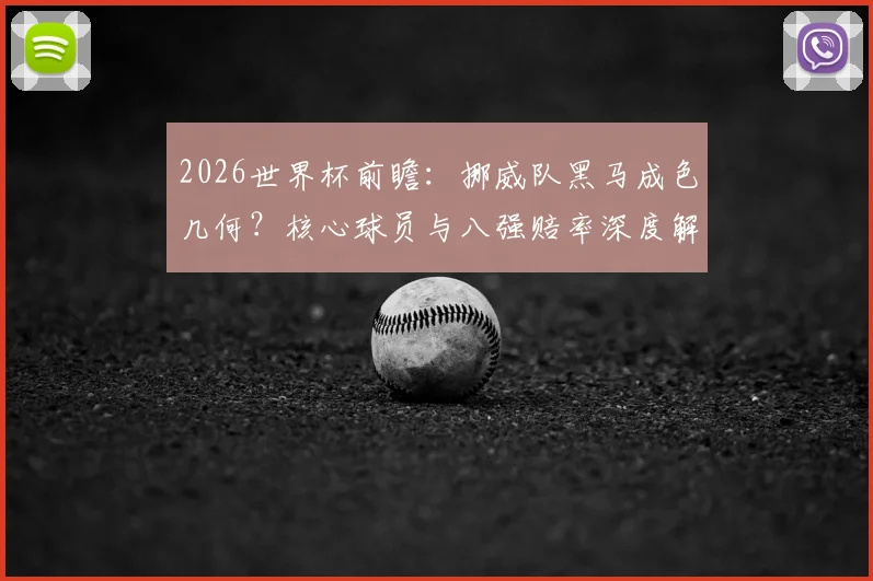 2026世界杯前瞻:挪威队黑马成色几何?核心球员与八强赔率深度解析