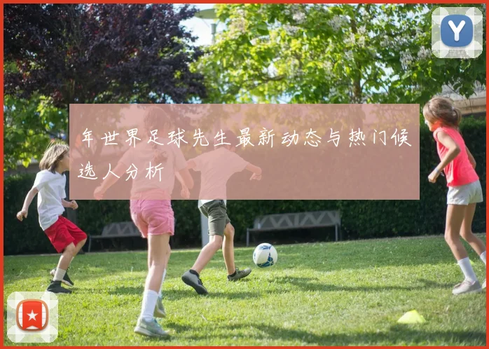 年世界足球先生最新动态与热门候选人分析