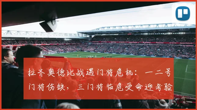 拉齐奥德比战遇门将危机:一二号门将伤缺,三门将临危受命迎考验