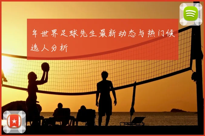 年世界足球先生最新动态与热门候选人分析